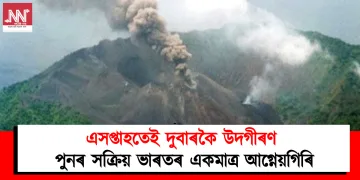 এসপ্তাহতেই দুবাৰকৈ উদগীৰণ : পুনৰ সক্ৰিয় ভাৰতৰ একমাত্ৰ আগ্নেয়গিৰি