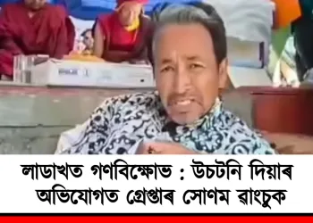 লাডাখত গণবিক্ষোভ : উচটনি দিয়াৰ অভিযোগত গ্ৰেপ্তাৰ সোণম ৱাংচুক
