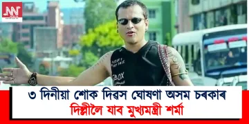 ৩ দিনীয়া শোক দিৱস ঘোষণা অসম চৰকাৰ : দিল্লীলৈ যাব মুখ্যমন্ত্ৰী শৰ্মা