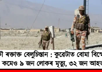 আকৌ ৰক্তাক্ত বেলুচিস্তান : কুৱেটাত বোমা বিস্ফোৰণত কমেও ৯ জন লোকৰ মৃত্যু, ৩২ জন আহত