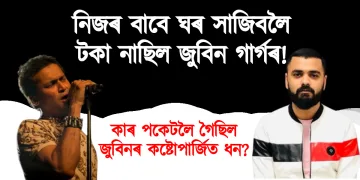 নিজৰ বাবে ঘৰ সাজিবলৈ টকা নাছিল জুবিন গাৰ্গৰ! কাৰ পকেটলৈ গৈছিল জুবিনৰ কষ্টোপাৰ্জিত ধন?