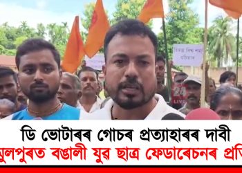 ডি ভোটাৰৰ গোচৰ প্ৰত্যাহাৰৰ দাবী : তামুলপুৰত বঙালী যুৱ ছাত্ৰ ফেডাৰেচনৰ প্ৰতিবাদ