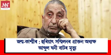 জন্ম-কাশ্মীৰ : হুৰিয়াৎ সন্মিলনৰ প্ৰাক্তন অধ্যক্ষ আব্দুল ঘনী বাটৰ মৃত্যু