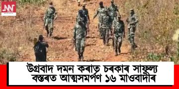 উগ্ৰবাদ দমন কৰাত চৰকাৰ সাফল্য : বস্তৰত আত্মসমৰ্পণ ১৬ মাওবাদীৰ