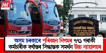 অসম চৰকাৰে পৰিবহন নিগমৰ ৭৭১ গৰাকী কৰ্মচাৰীক বৰ্খাস্তৰ সিদ্ধান্তক সমৰ্থন উচ্চ ন্যায়ালয়ৰ