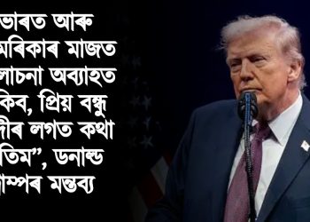 “ভাৰত আৰু আমেৰিকাৰ মাজত আলোচনা অব্যাহত থাকিব, প্ৰিয় বন্ধু মোদীৰ লগত কথা পাতিম”, ডনাল্ড ট্ৰাম্পৰ মন্তব্য