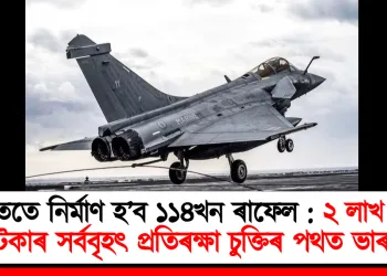 দেশতেই নিৰ্মাণ হ’ব ১১৪খন ৰাফেল : ২ লাখ কোটি টকাৰ সৰ্ববৃহৎ প্ৰতিৰক্ষা চুক্তিৰ পথত ভাৰত