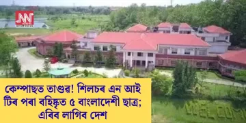 কেম্পাছত তাণ্ডৱ! শিলচৰ এন আই টিৰ পৰা বহিষ্কৃত ৫ বাংলাদেশী ছাত্ৰ; এৰিব লাগিব দেশ