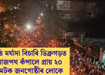 জনজাতি মৰ্যাদা বিচাৰি ডিব্ৰুগড়ত নিশা ৰাজপথ কঁপালে প্ৰায় ২০ হাজাৰ মটক জনগোষ্ঠীৰ লোকে