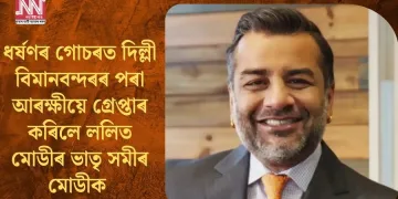ধৰ্ষণৰ গোচৰত দিল্লী বিমানবন্দৰৰ পৰা আৰক্ষীয়ে গ্ৰেপ্তাৰ কৰিলে ললিত মোডীৰ ভাতৃ সমীৰ মোডীক