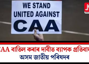 CAA বাতিল কৰাৰ দাবীত ব্যাপক প্ৰতিবাদ অসম জাতীয় পৰিষদৰ
