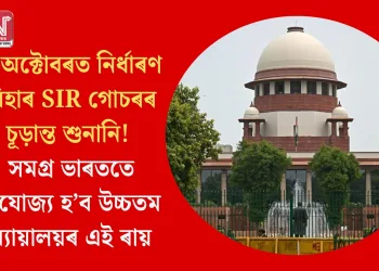 ৭ অক্টোবৰত নিৰ্ধাৰণ বিহাৰ SIR গোচৰৰ চূড়ান্ত শুনানি! সমগ্ৰ ভাৰততে প্ৰযোজ্য হ’ব উচ্চতম ন্যায়ালয়ৰ এই ৰায়