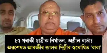 ১৭ গৰাকী ছাত্ৰীক নিৰ্যাতন, অশ্লীল বাৰ্তাঃ অৱশেষত আৰক্ষীৰ জালত দিল্লীৰ স্বঘোষিত ‘বাবা’