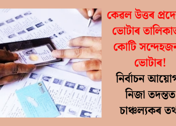 কেৱল উত্তৰ প্ৰদেশতে ভোটাৰ তালিকাত ১ কোটি সন্দেহজনক ভোটাৰ! নিৰ্বাচন আয়োগৰ নিজা তদন্তত চাঞ্চল্যকৰ তথ্য