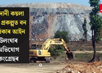 আদানী কয়লা খনি প্ৰকল্পত বন অধিকাৰ আইন উলংঘাৰ অভিযোগ কংগ্ৰেছৰ