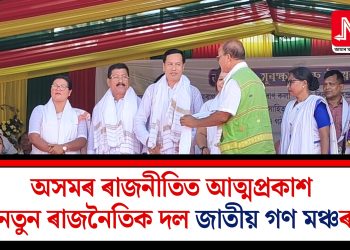 অসমৰ ৰাজনীতিত আত্মপ্ৰকাশ নতুন ৰাজনৈতিক দল জাতীয় গণ মঞ্চৰ