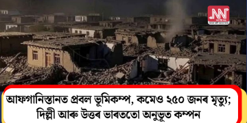 আফগানিস্তানত প্ৰবল ভূমিকম্প, কমেও ২৫০জনৰ মৃত্যু; দিল্লী আৰু উত্তৰ ভাৰততো অনুভূত কম্পন