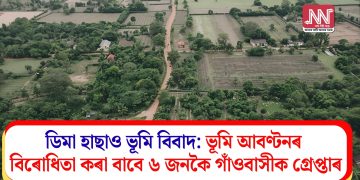 ডিমা হাছাও ভূমি বিবাদ: ভূমি আবণ্টনৰ বিৰোধিতা কৰা বাবে ৬ জনকৈ গাঁওবাসীক গ্ৰেপ্তাৰ