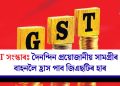 GST সংস্কাৰঃ দৈনন্দিন প্ৰয়োজানীয় সামগ্ৰীৰ পৰা বাহনলৈ হ্ৰাস পাব জিএছটিৰ হাৰ