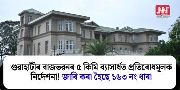 গুৱাহাটীৰ ৰাজভৱনৰ ৫ কিমি ব্যাসাৰ্ধত প্ৰতিৰোধমূলক নিৰ্দেশনা! জাৰি কৰা হৈছে ১৬৩ নং ধাৰা