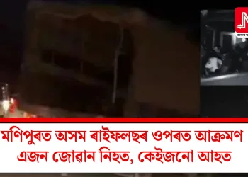 মণিপুৰত অসম ৰাইফলছৰ ওপৰত আক্ৰমণ, এজন জোৱান নিহত, কেইজনো আহত