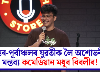 উত্তৰ-পূৰ্বাঞ্চলৰ যুৱতীক লৈ অশোভনীয় মন্তব্য কমেডিয়ান মধুৰ বিৰলীৰ!