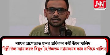 ন্যায়ৰ অপেক্ষাত মানৱ অধিকাৰ কৰ্মী উমৰ খালিদ! দিল্লী উচ্চ ন্যায়ালয়ত বিমুখ হৈ উচ্চতম ন্যায়ালয়ৰ কাষ চাপিচে খালিদ