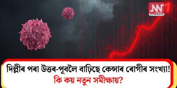 দিল্লীৰ পৰা উত্তৰ-পূবলৈ বাঢ়িছে কেন্সাৰ ৰোগীৰ সংখ্যা! কি কয় নতুন সমীক্ষায়?