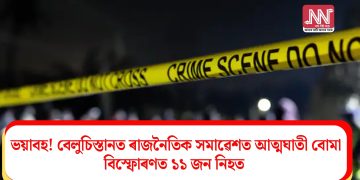 ভয়াবহ! বেলুচিস্তানত ৰাজনৈতিক সমাৱেশত আত্মঘাতী বোমা বিস্ফোৰণত  ১১ জন নিহত