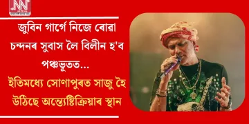 জুবিন গাৰ্গে  নিজে ৰোৱা চন্দনৰ সুবাস লৈ বিলীন হ’ব পঞ্চভূতত… ইতিমধ্যে সোণাপুৰত সাজু হৈ উঠিছে অন্ত্যেষ্টিক্ৰিয়াৰ স্থান