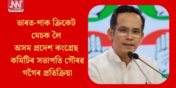 ভাৰত-পাক ক্ৰিকেট মেচক লৈ অসম প্ৰদেশ কংগ্ৰেছ কমিটিৰ সভাপতি গৌৰৱ গগৈৰ প্ৰতিক্ৰিয়া
