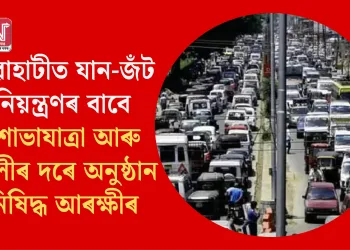 গুৱাহাটীত যান-জঁট নিয়ন্ত্ৰণৰ বাবে শোভাযাত্ৰা আৰু ৰেলীৰ দৰে অনুষ্ঠান নিষিদ্ধ আৰক্ষীৰ