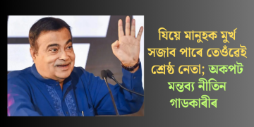 যিয়ে মানুহক মুৰ্খ সজাব পাৰে তেওঁৱেই শ্ৰেষ্ঠ নেতা; অকপট মন্তব্য নীতিন গাডকাৰীৰ  