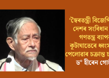 স্বৈৰতন্ত্ৰী বিজেপি দলে দেশৰ সংবিধান তথা গণতন্ত্ৰ ব্যাপক কূটাঘাতেৰে ধ্বংস কৰি পেলোৱাৰ চক্ৰান্ত চলাইছে : ড° হীৰেন গোহাঁই