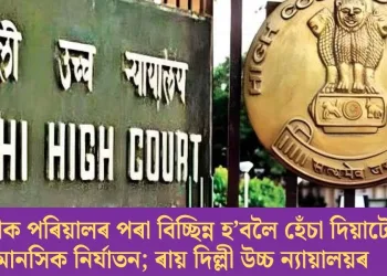 স্বামীক পৰিয়ালৰ পৰা বিচ্ছিন্ন হ’বলৈ হেঁচা দিয়াটো মানসিক নিৰ্যাতন; ৰায় দিল্লী উচ্চ ন্যায়ালয়ৰ