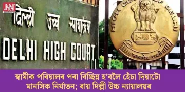 স্বামীক পৰিয়ালৰ পৰা বিচ্ছিন্ন হ’বলৈ হেঁচা দিয়াটো মানসিক নিৰ্যাতন; ৰায় দিল্লী উচ্চ ন্যায়ালয়ৰ