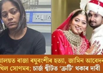 মেঘালয়ত ৰাজা ৰঘুবংশীৰ হত্যা, জামিন আবেদন দাখিল সোণমৰ; চাৰ্জ শ্বীটত ‘ত্ৰুটি’ থকাৰ দাবী