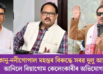 শ্যামকানু-ননীগোপাল মহন্তৰ বিৰুদ্ধে সৰৱ দুলু আহমেদ; আনিলে বিয়াগোম কেলেংকাৰীৰ অভিযোগ