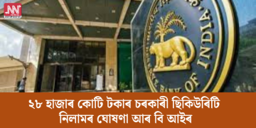 ২৮ হাজাৰ কোটি টকাৰ চৰকাৰী ছিকিউৰিটি নিলামৰ ঘোষণা আৰ বি আইৰ