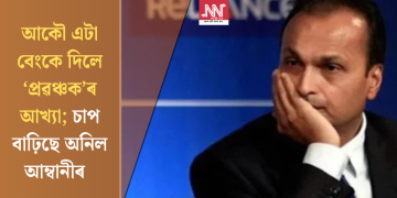 আকৌ এটা বেংকে দিলে ‘প্ৰৱঞ্চক’ৰ আখ্যা; চাপ বাঢ়িছে অনিল আম্বানীৰ  