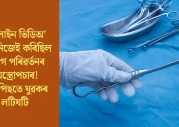 অনলাইন ভিডিঅ’ চাই নিজেই কৰিছিল লিংগ পৰিৱৰ্তনৰ অস্ত্ৰোপচাৰ! তাৰপিছতে যুৱকৰ লটিঘটি