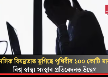 মানসিক বিষণ্ণতাত ভুগিছে পৃথিৱীৰ ১০০ কোটি মানুহ! বিশ্ব স্বাস্থ্য সংস্থাৰ প্ৰতিবেদনত উদ্বেগ
