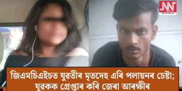 জিএমচিএইচত যুৱতীৰ মৃতদেহ এৰি পলায়নৰ চেষ্টা; যুৱকক গ্ৰেপ্তাৰ কৰি জেৰা আৰক্ষীৰ