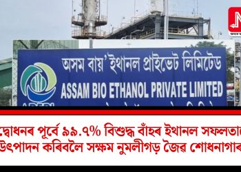 উদ্বোধনৰ পূৰ্বে  ৯৯.৭% বিশুদ্ধ বাঁহৰ ইথানল সফলতাৰে উৎপাদন কৰিবলৈ সক্ষম নুমলীগড় জৈৱ শোধনাগাৰ