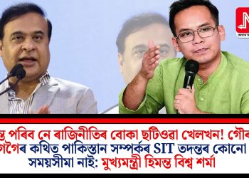 অন্ত পৰিব নে ৰাজিনীতিৰ বোকা ছটিওৱা খেলখন! গৌৰৱ গগৈৰ কথিত পাকিস্তান সম্পৰ্কৰ SIT তদন্তৰ কোনো সময়সীমা নাই: মুখ্যমন্ত্ৰী হিমন্ত বিশ্ব শৰ্মা