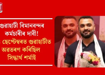 গুৱাহাটী বিমানবন্দৰ কৰ্মচাৰীৰ দাবী! ২৪ ছেপ্টেম্বৰত গুৱাহাটীত অৱতৰণ কৰিছিল সিদ্ধাৰ্থ শৰ্মাই