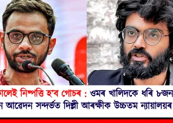 সোনকালেই নিষ্পত্তি হ’ব গোচৰ : ওমৰ খালিদকে ধৰি ৮জন লোকৰ জামিন আৱেদন সন্দৰ্ভত দিল্লী আৰক্ষীক উচ্চতম ন্যায়ালয়ৰ জাননী