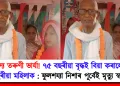 বৃদ্ধস্য তৰুণী ভাৰ্যা! ৭৫ বছৰীয়া বৃদ্ধই বিয়া কৰালে ৩৫ বছৰীয়া মহিলাক : ফুলশয্যা নিশাৰ পূৰ্বেই মৃত্যু স্বামীৰ