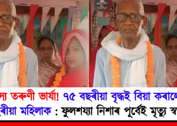 বৃদ্ধস্য তৰুণী ভাৰ্যা! ৭৫ বছৰীয়া বৃদ্ধই বিয়া কৰালে ৩৫ বছৰীয়া মহিলাক : ফুলশয্যা নিশাৰ পূৰ্বেই মৃত্যু স্বামীৰ