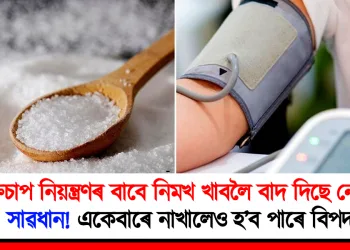 ৰক্তচাপ নিয়ন্ত্ৰণৰ বাবে নিমখ খাবলৈ বাদ দিছে নেকি? সাৱধান! একেবাৰে নাখালেও হ’ব পাৰে বিপদ